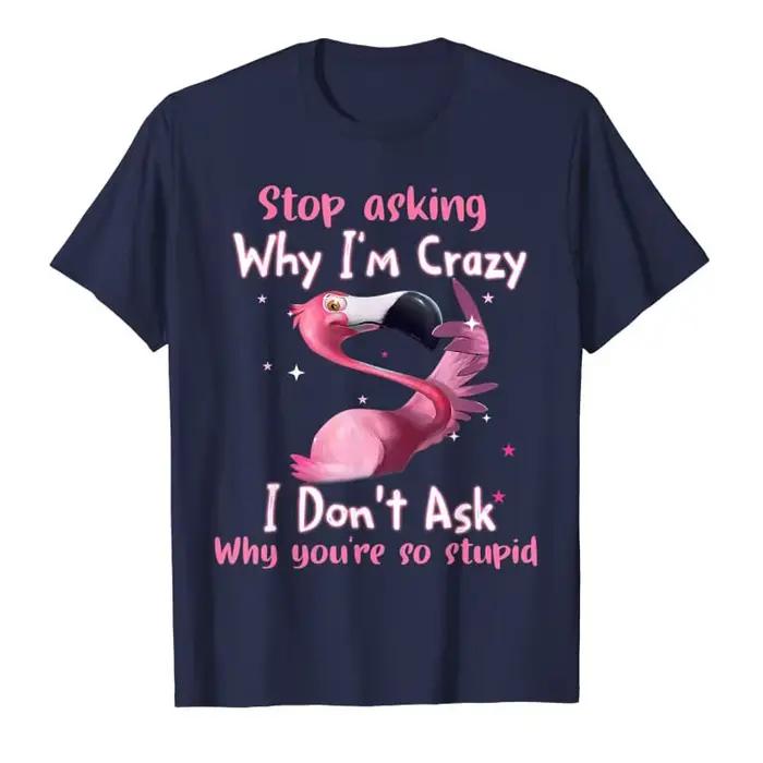 T-Shirt flamant rose drôle arrête de demander pourquoi je suis fou